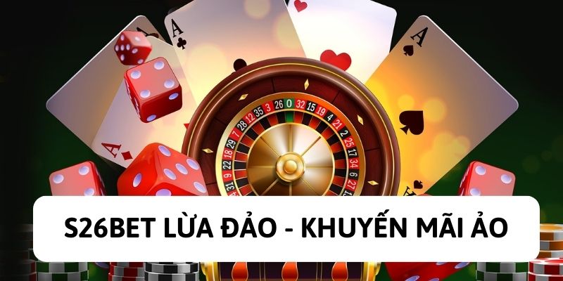 S26BET lừa đảo vì chỉ toàn những chương trình khuyến mãi ảo